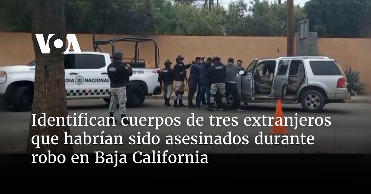 Se han identificado los cuerpos de tres extranjeros asesinados durante un robo en Baja California.