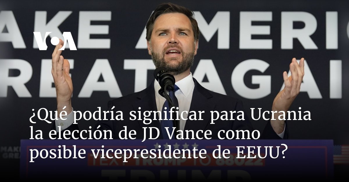 ¿Qué implicaciones tendría para Ucrania la elección de JD Vance como posible vicepresidente de EE. UU.?