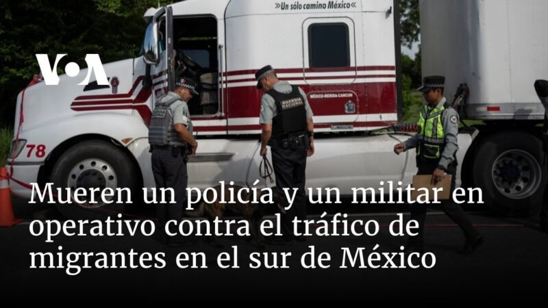 Muere policía y soldado en operativo contra tráfico de migrantes en México sur