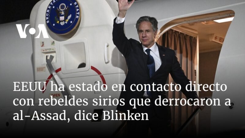 Estados Unidos en comunicación con rebeldes sirios que derrocaron a al-Assad, según Blinken.